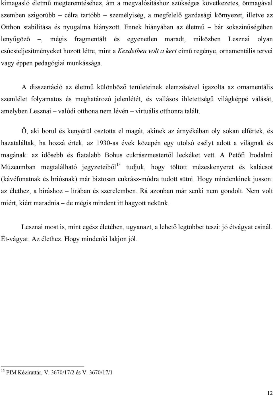 Ennek hiányában az életmű bár sokszínűségében lenyűgöző, mégis fragmentált és egyenetlen maradt, miközben Lesznai olyan csúcsteljesítményeket hozott létre, mint a Kezdetben volt a kert című regénye,