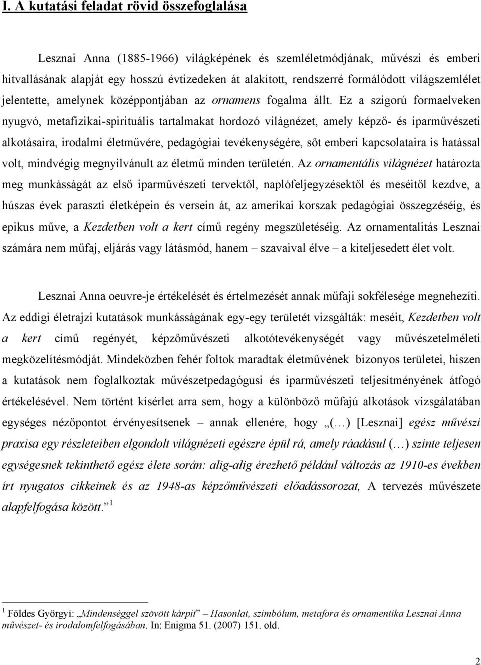 Ez a szigorú formaelveken nyugvó, metafizikai-spirituális tartalmakat hordozó világnézet, amely képző- és iparművészeti alkotásaira, irodalmi életművére, pedagógiai tevékenységére, sőt emberi