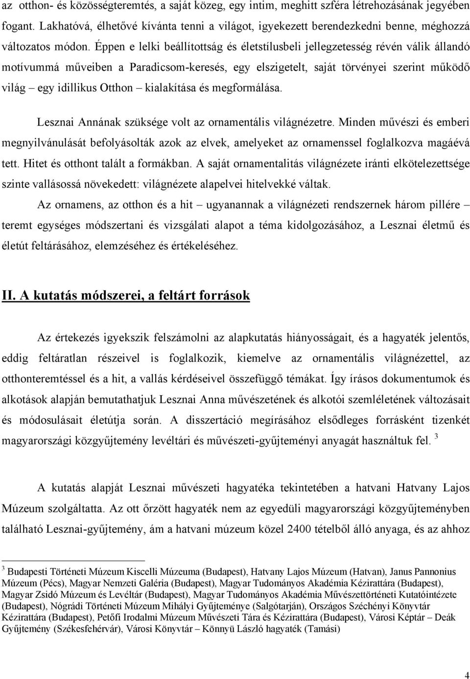 Éppen e lelki beállítottság és életstílusbeli jellegzetesség révén válik állandó motívummá műveiben a Paradicsom-keresés, egy elszigetelt, saját törvényei szerint működő világ egy idillikus Otthon