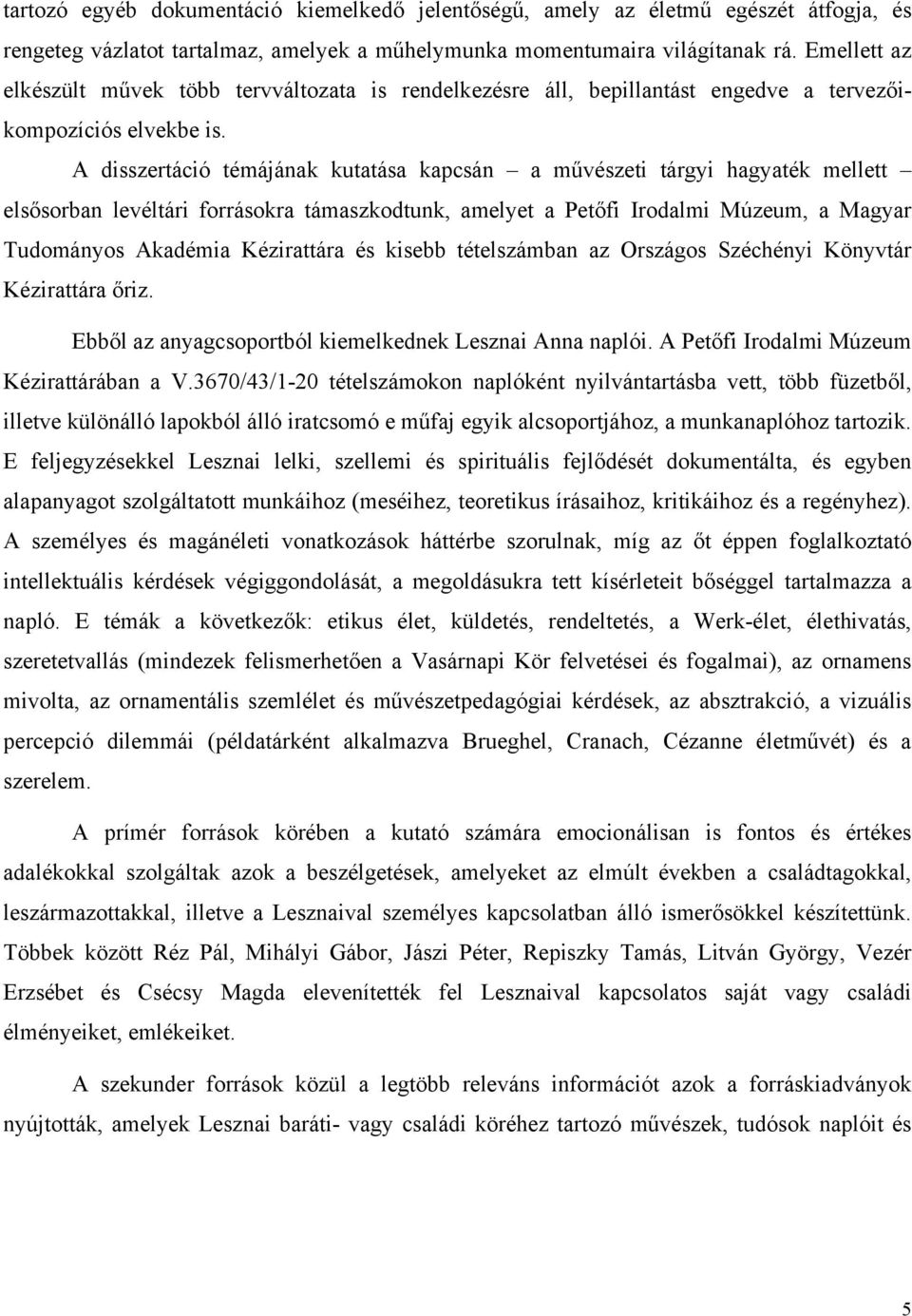 A disszertáció témájának kutatása kapcsán a művészeti tárgyi hagyaték mellett elsősorban levéltári forrásokra támaszkodtunk, amelyet a Petőfi Irodalmi Múzeum, a Magyar Tudományos Akadémia Kézirattára