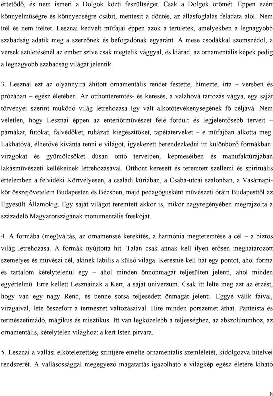 A mese csodákkal szomszédol, a versek születésénél az ember szíve csak megtelik vággyal, és kiárad, az ornamentális képek pedig a legnagyobb szabadság világát jelentik. 3.