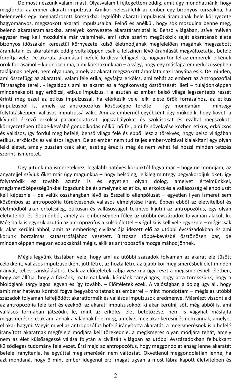 Felnő és anélkül, hogy sok mozdulna benne meg, belenő akaratáramlásokba, amelyek környezete akaratáramlatai is.