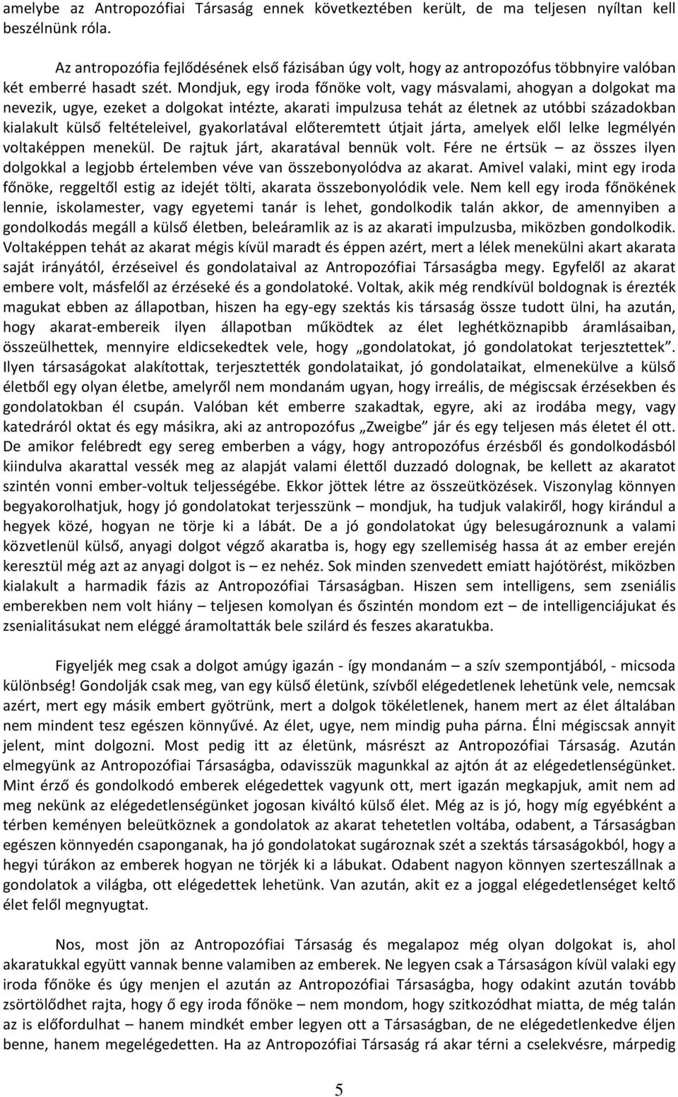 Mondjuk, egy iroda főnöke volt, vagy másvalami, ahogyan a dolgokat ma nevezik, ugye, ezeket a dolgokat intézte, akarati impulzusa tehát az életnek az utóbbi századokban kialakult külső feltételeivel,