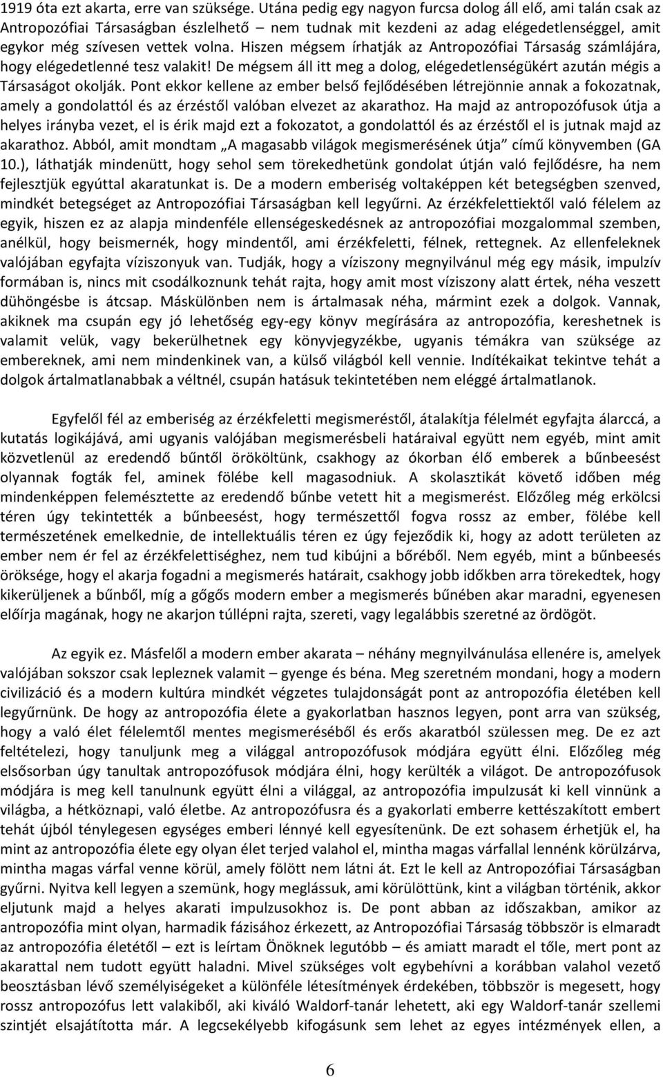 Hiszen mégsem írhatják az Antropozófiai Társaság számlájára, hogy elégedetlenné tesz valakit! De mégsem áll itt meg a dolog, elégedetlenségükért azután mégis a Társaságot okolják.