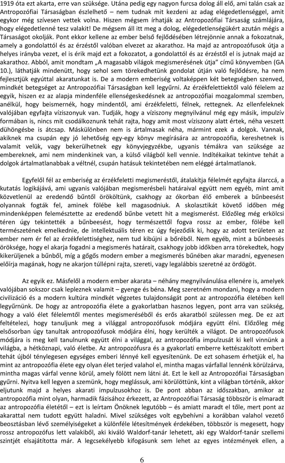 Hiszen mégsem írhatják az Antropozófiai Társaság számlájára, hogy elégedetlenné tesz valakit! De mégsem áll itt meg a dolog, elégedetlenségükért azután mégis a Társaságot okolják.