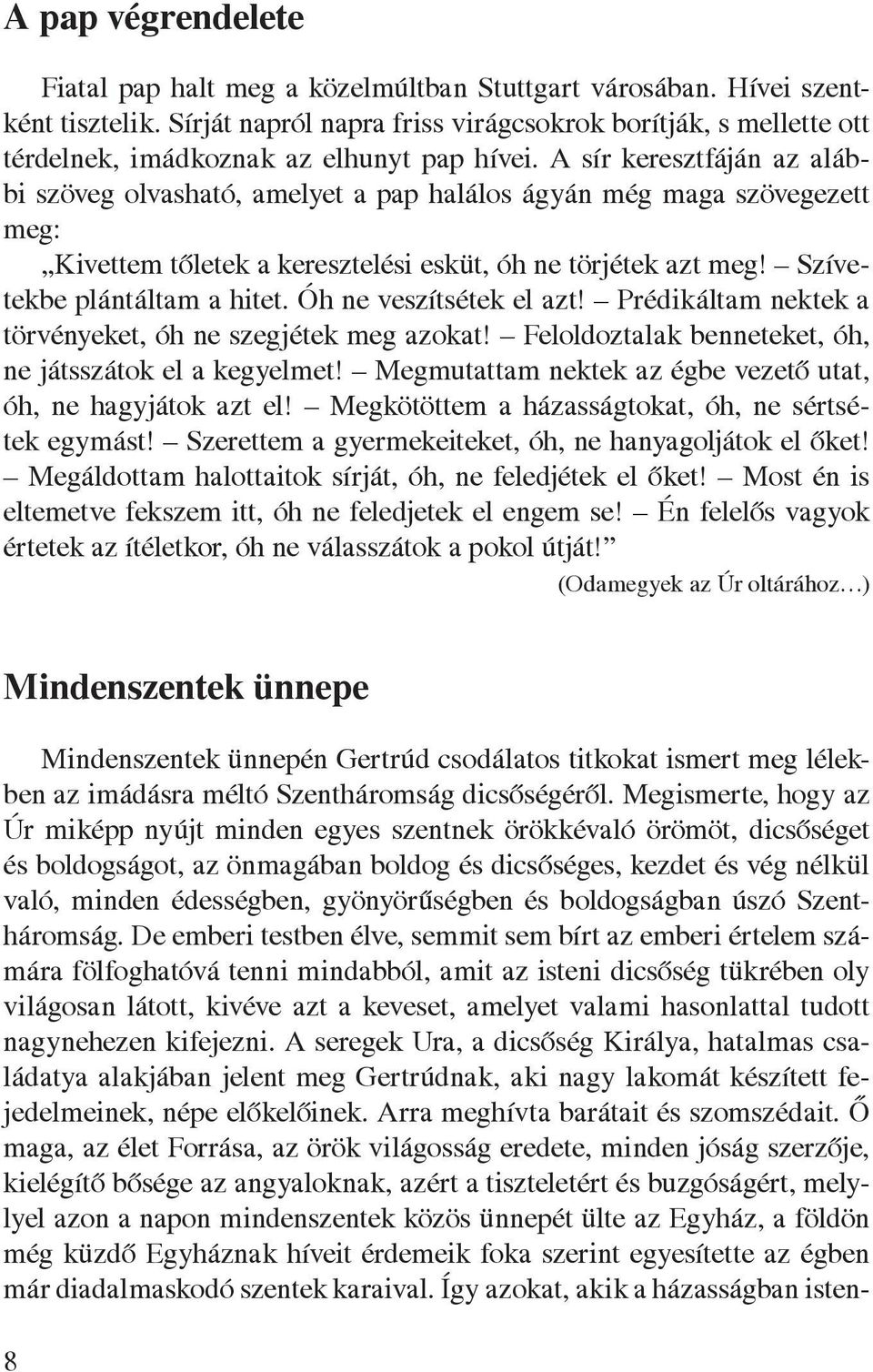 A sír keresztfáján az alábbi szöveg olvasható, amelyet a pap halálos ágyán még maga szövegezett meg: Kivettem tôletek a keresztelési esküt, óh ne törjétek azt meg! Szívetekbe plántáltam a hitet.