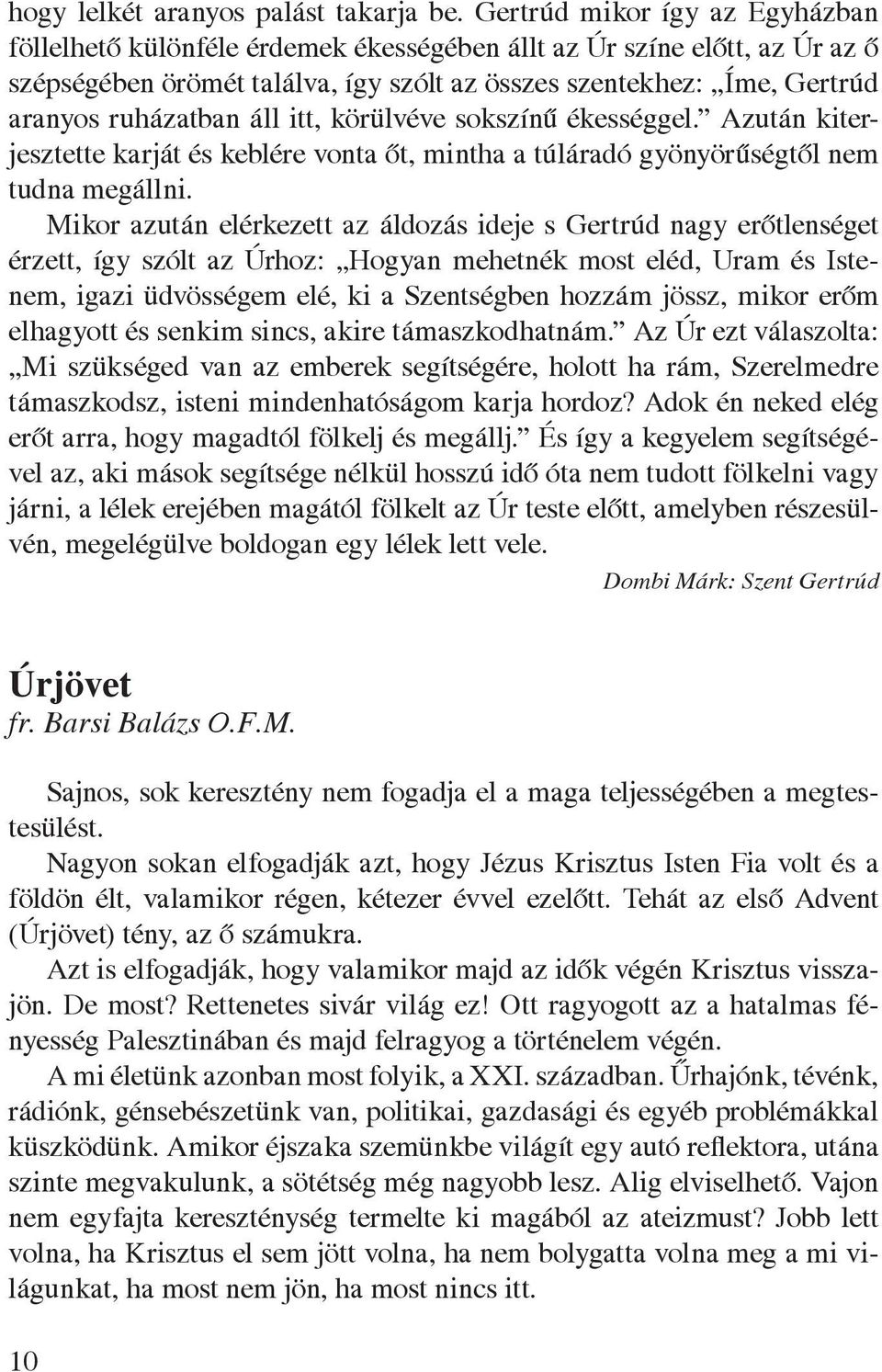 áll itt, körülvéve sokszínû ékességgel. Azután kiterjesztette karját és keblére vonta ôt, mintha a túláradó gyönyörûségtôl nem tudna megállni.