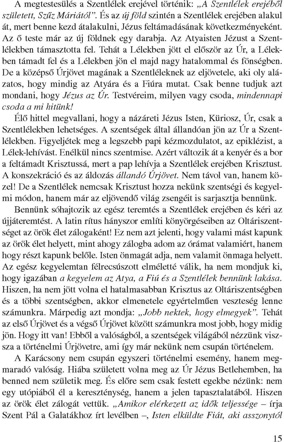 Az Atyaisten Jézust a Szentlélekben támasztotta fel. Tehát a Lélekben jött el elôször az Úr, a Lélekben támadt fel és a Lélekben jön el majd nagy hatalommal és fönségben.