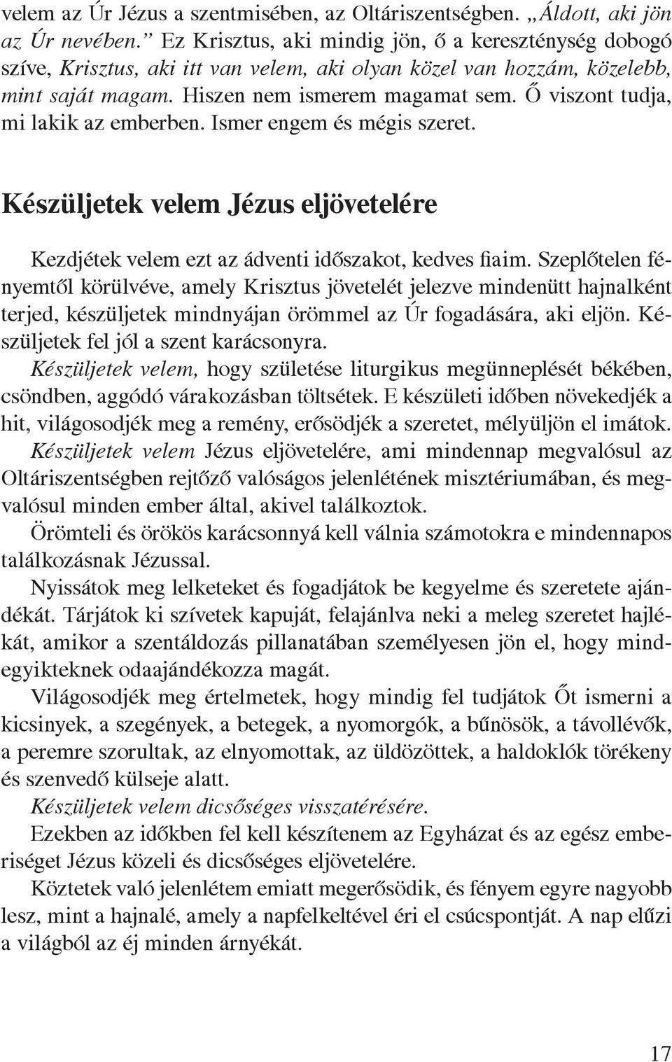 Ô viszont tudja, mi lakik az emberben. Ismer engem és mégis szeret. Készüljetek velem Jézus eljövetelére Kezdjétek velem ezt az ádventi idôszakot, kedves fiaim.