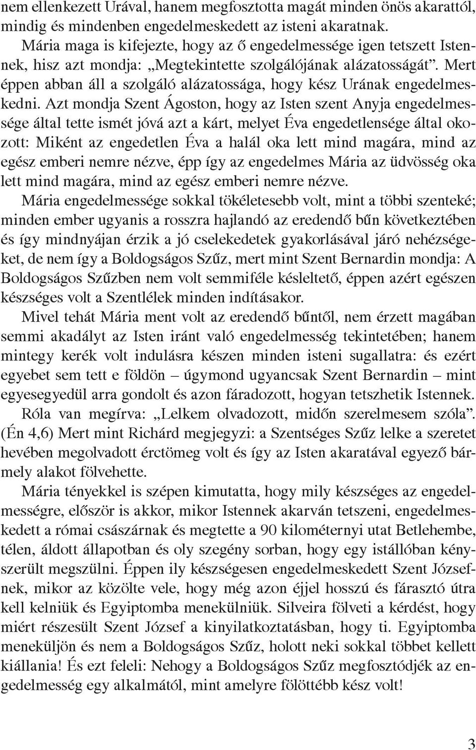 Mert éppen abban áll a szolgáló alázatossága, hogy kész Urának engedelmeskedni.