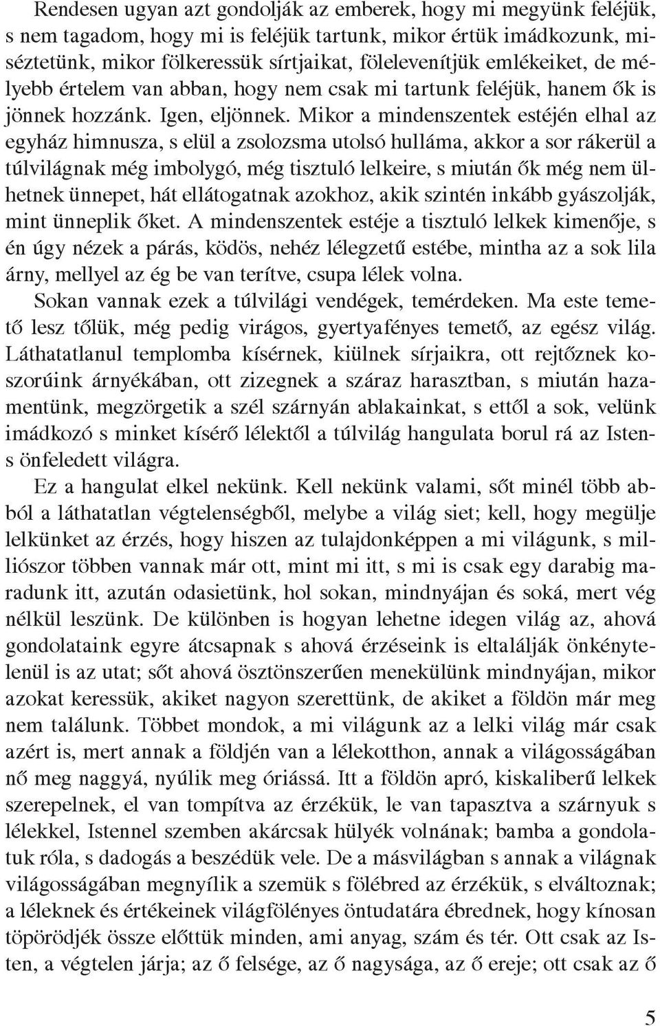 Mikor a mindenszentek estéjén elhal az egyház himnusza, s elül a zsolozsma utolsó hulláma, akkor a sor rákerül a túlvilágnak még imbolygó, még tisztuló lelkeire, s miután ôk még nem ülhetnek ünnepet,