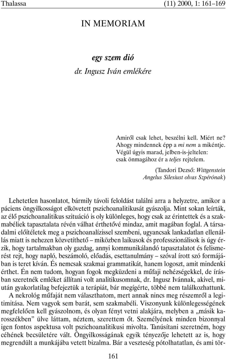 (Tandori Dezsõ: Wittgenstein Angelus Silesiust olvas Szpérónak) Lehetetlen hasonlatot, bármily távoli feloldást találni arra a helyzetre, amikor a páciens öngyilkosságot elkövetett