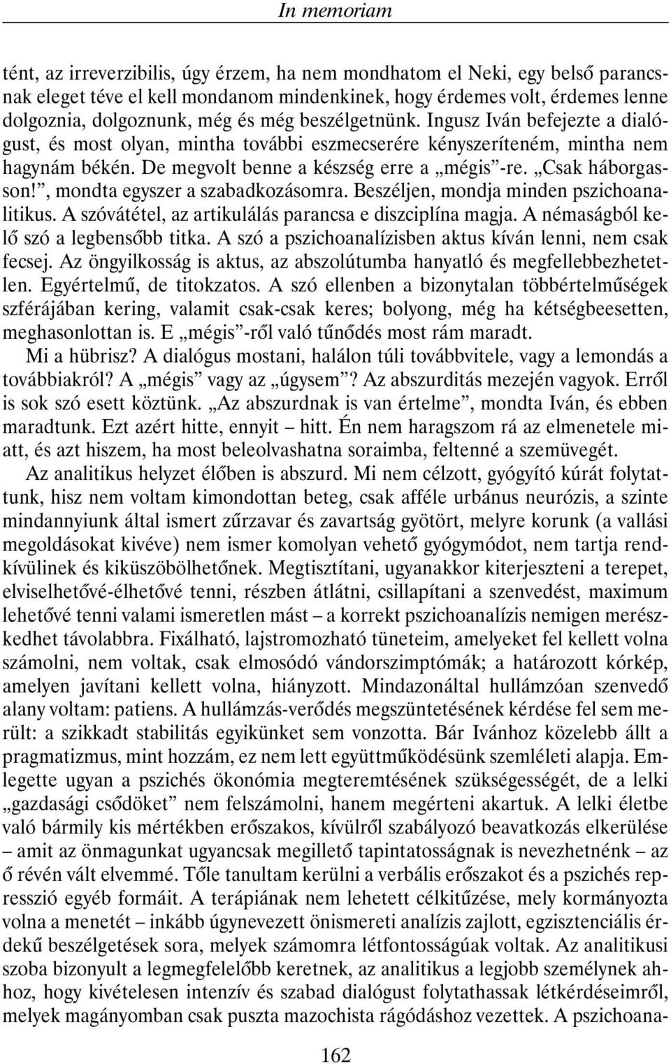 Csak háborgasson!, mondta egyszer a szabadkozásomra. Beszéljen, mondja minden pszichoanalitikus. A szóvátétel, az artikulálás parancsa e diszciplína magja. A némaságból kelõ szó a legbensõbb titka.