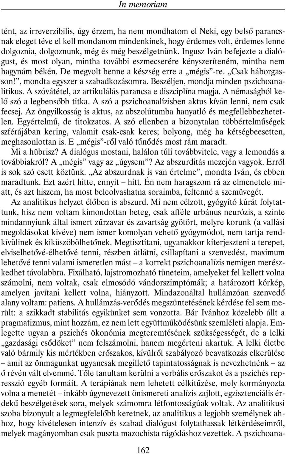 Csak háborgasson!, mondta egyszer a szabadkozásomra. Beszéljen, mondja minden pszichoanalitikus. A szóvátétel, az artikulálás parancsa e diszciplína magja. A némaságból kelõ szó a legbensõbb titka.