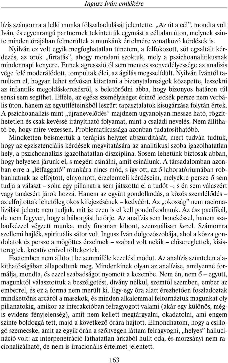 Nyilván ez volt egyik megfoghatatlan tünetem, a felfokozott, sõt egzaltált kérdezés, az örök firtatás, ahogy mondani szoktuk, mely a pszichoanalitikusnak mindennapi kenyere.