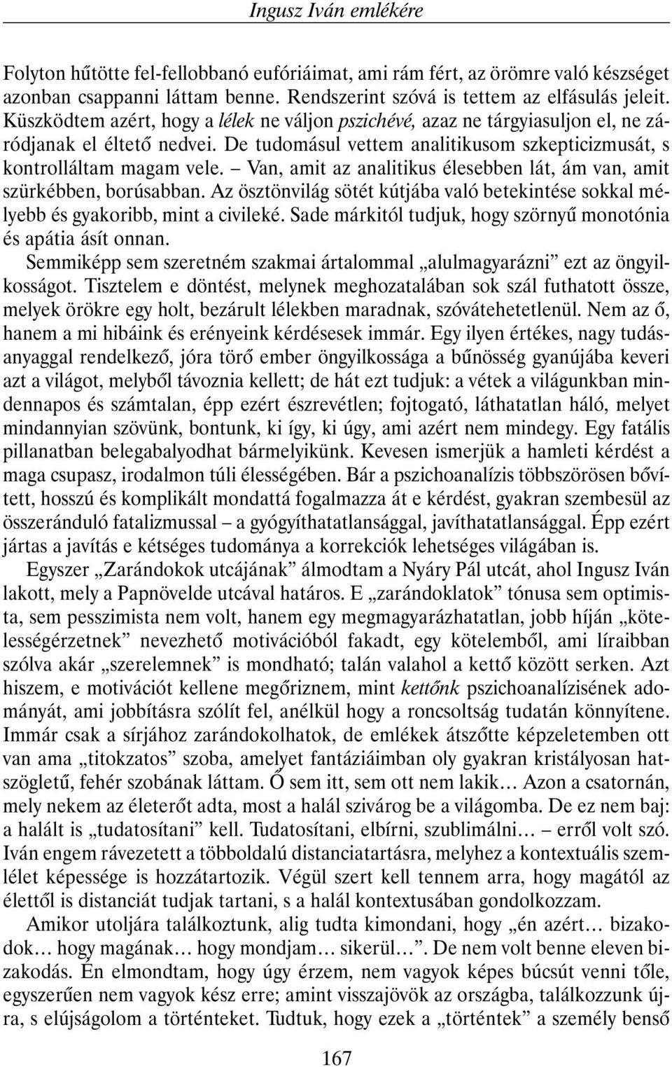 Van, amit az analitikus élesebben lát, ám van, amit szürkébben, borúsabban. Az ösztönvilág sötét kútjába való betekintése sokkal mélyebb és gyakoribb, mint a civileké.