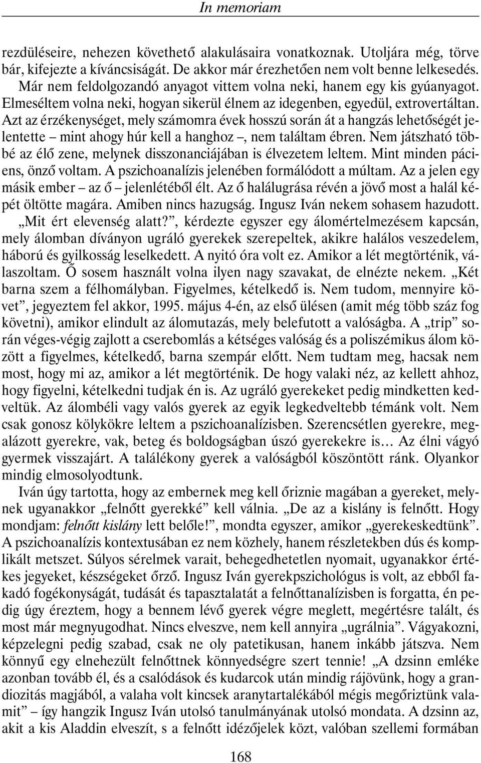 Azt az érzékenységet, mely számomra évek hosszú során át a hangzás lehetõségét jelentette mint ahogy húr kell a hanghoz, nem találtam ébren.