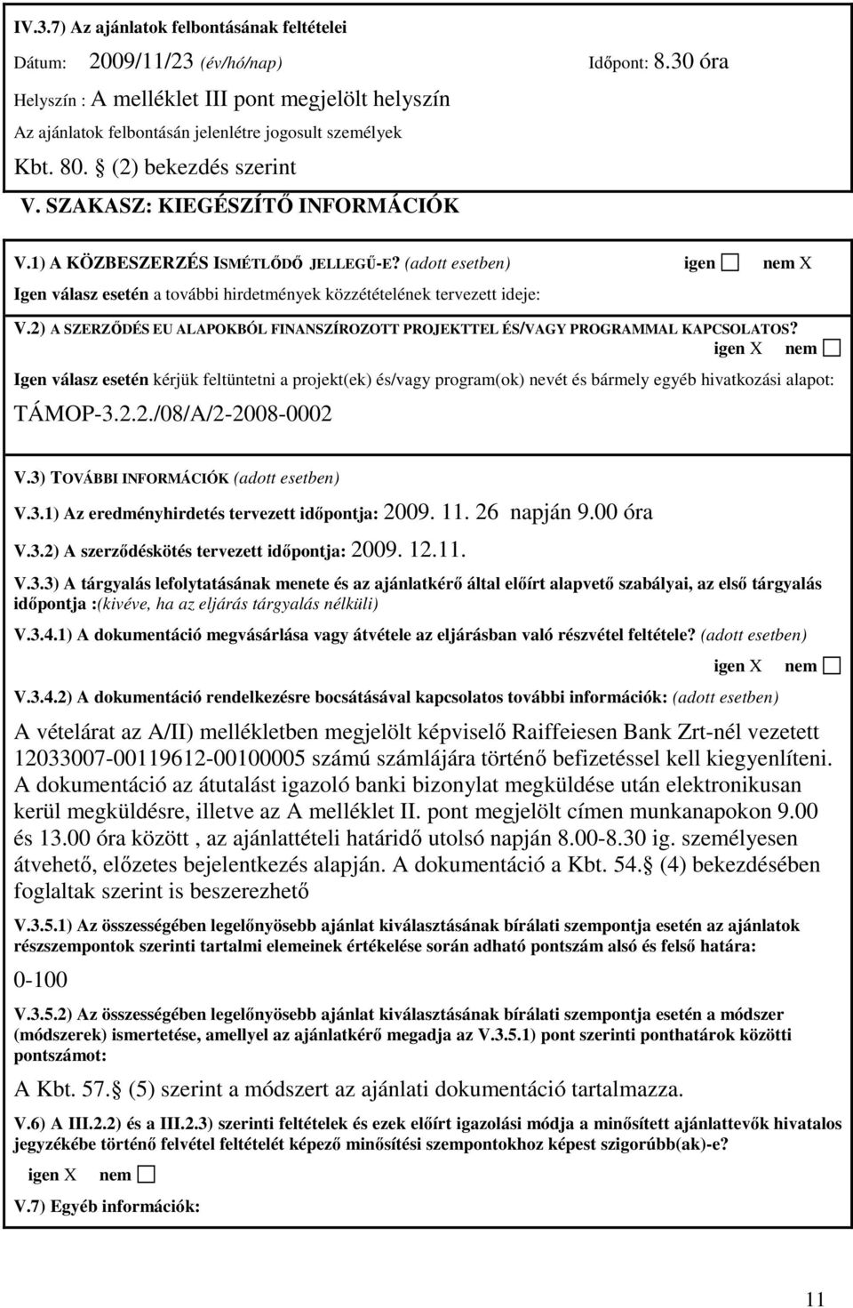 1) A KÖZBESZERZÉS ISMÉTLİDİ JELLEGŐ-E? (adott esetben) igen nem X Igen válasz esetén a további hirdetmények közzétételének tervezett ideje: V.