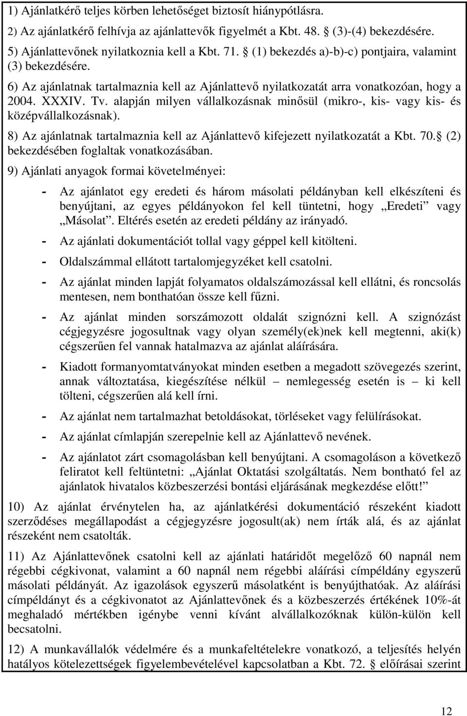 alapján milyen vállalkozásnak minısül (mikro-, kis- vagy kis- és középvállalkozásnak). 8) Az ajánlatnak tartalmaznia kell az Ajánlattevı kifejezett nyilatkozatát a Kbt. 70.