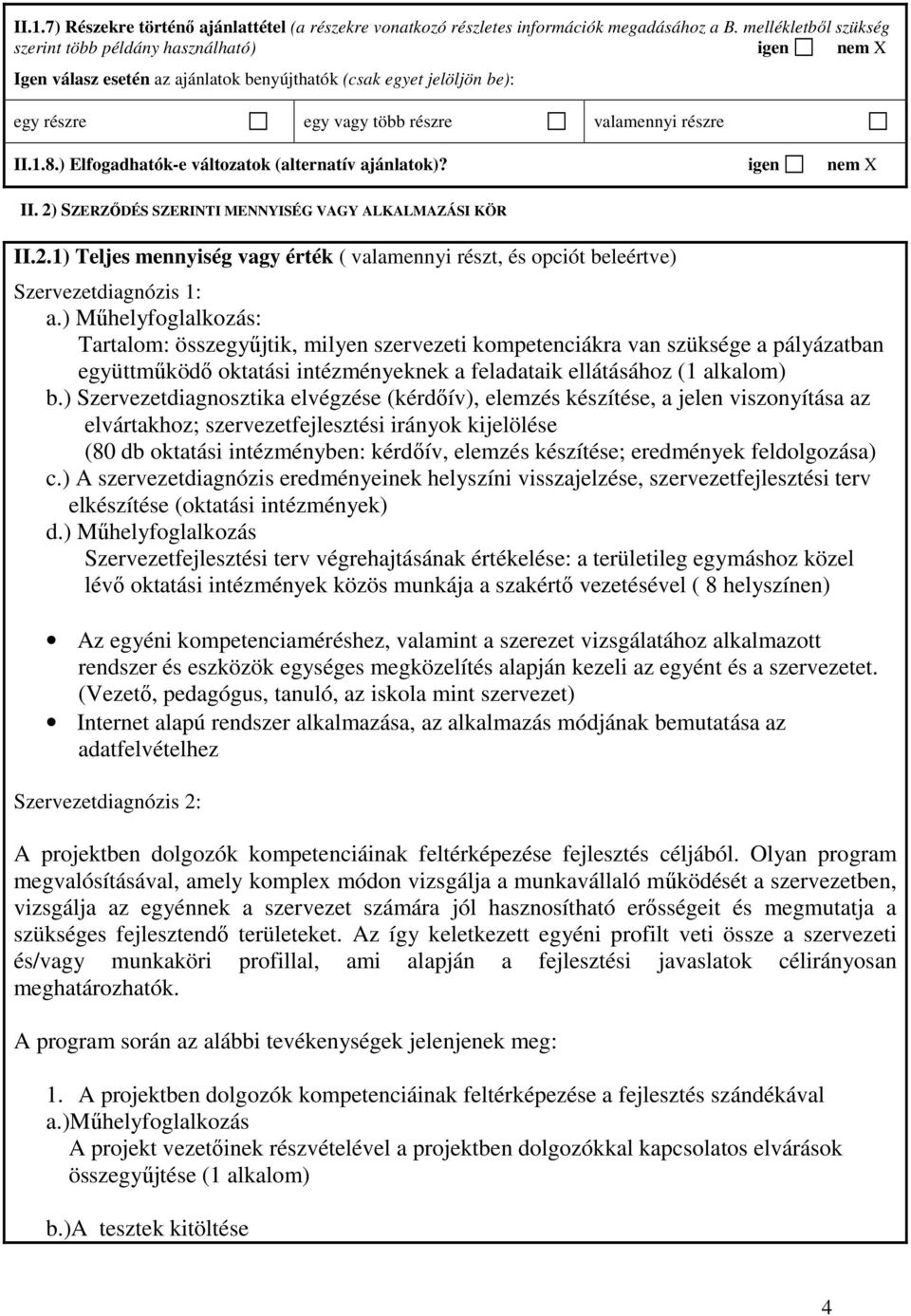 ) Elfogadhatók-e változatok (alternatív ajánlatok)? igen nem X II. 2) SZERZİDÉS SZERINTI MENNYISÉG VAGY ALKALMAZÁSI KÖR II.2.1) Teljes mennyiség vagy érték ( valamennyi részt, és opciót beleértve) Szervezetdiagnózis 1: a.