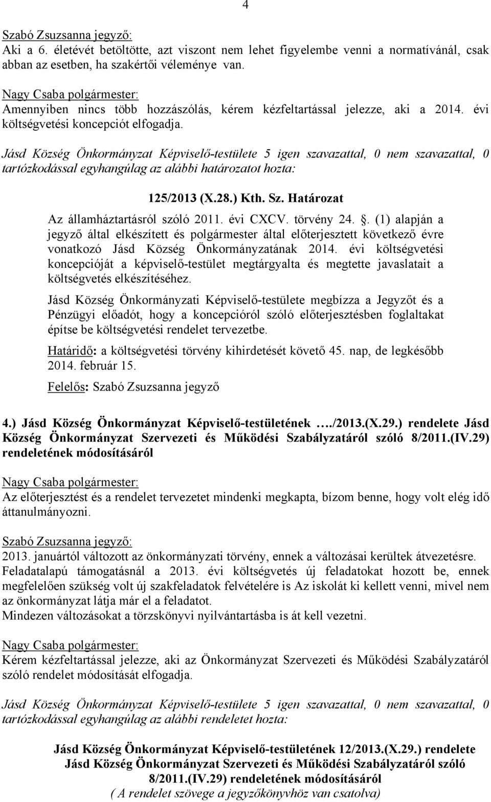 törvény 24.. (1) alapján a jegyző által elkészített és polgármester által előterjesztett következő évre vonatkozó Jásd Község Önkormányzatának 2014.