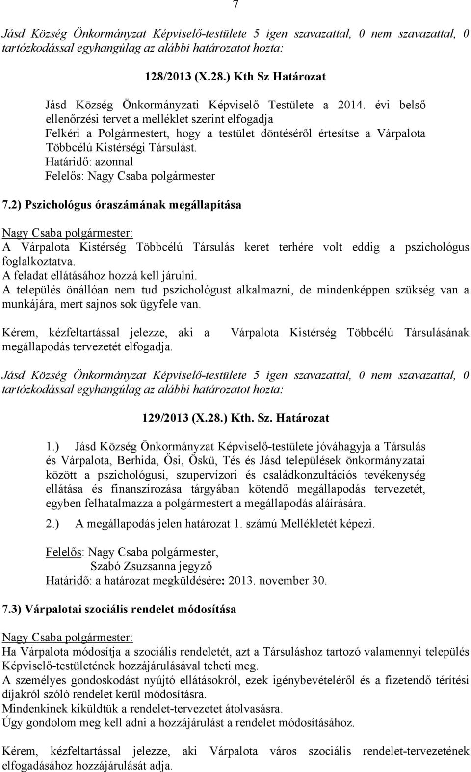 Határidő: azonnal Felelős: Nagy Csaba polgármester 7.2) Pszichológus óraszámának megállapítása A Várpalota Kistérség Többcélú Társulás keret terhére volt eddig a pszichológus foglalkoztatva.