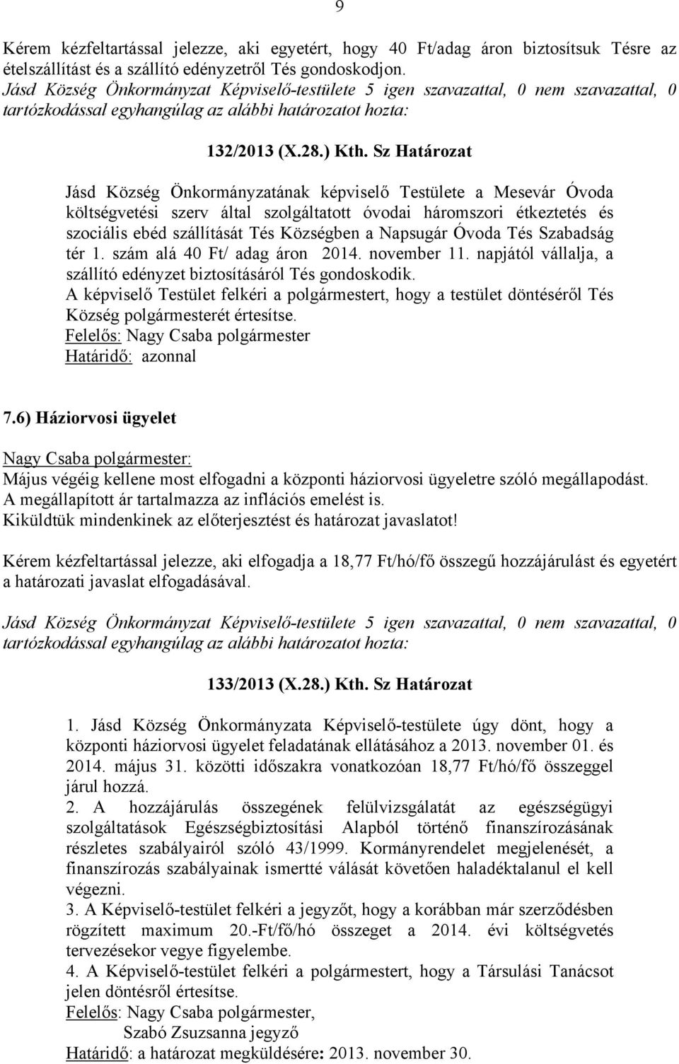 Napsugár Óvoda Tés Szabadság tér 1. szám alá 40 Ft/ adag áron 2014. november 11. napjától vállalja, a szállító edényzet biztosításáról Tés gondoskodik.