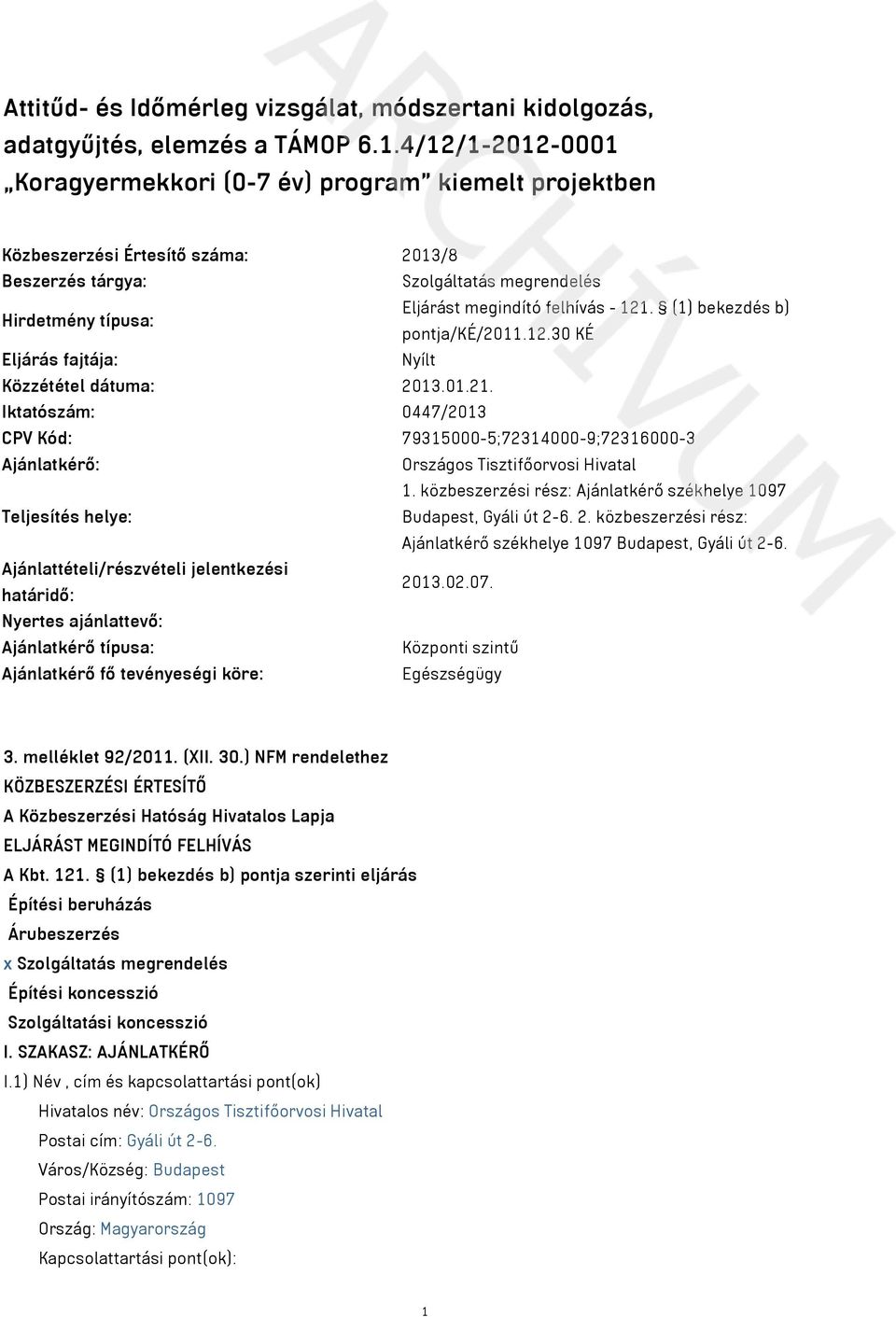 121. (1) bekezdés b) pontja/ké/2011.12.30 KÉ Eljárás fajtája: Nyílt Közzététel dátuma: 2013.01.21. Iktatószám: 0447/2013 CPV Kód: 79315000-5;72314000-9;72316000-3 Ajánlatkérő: Országos Tisztifőorvosi Hivatal 1.