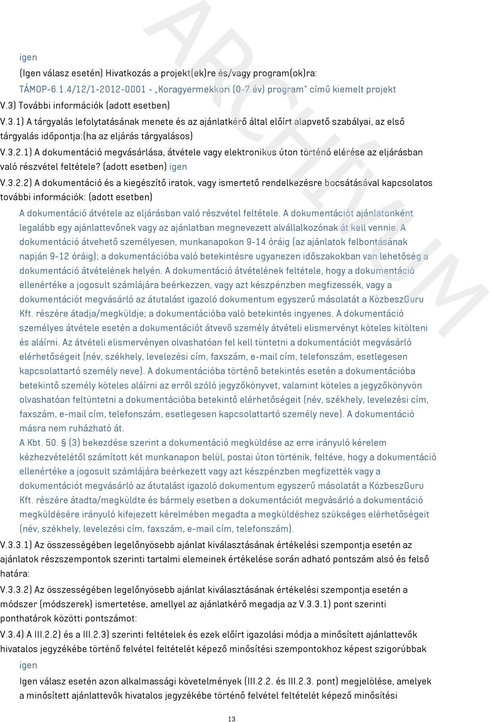 1) A dokumentáció megvásárlása, átvétele vagy elektronikus úton történő elérése az eljárásban való részvétel feltétele? (adott esetben) igen V.3.2.