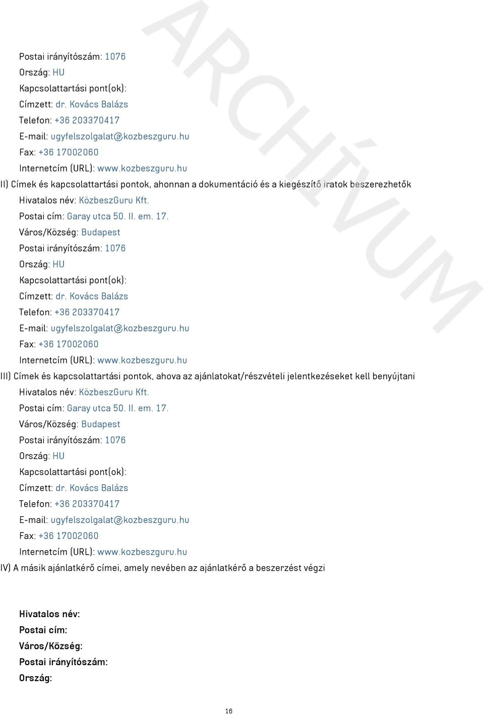 Város/Község: Budapest kozbeszguru.hu III) Címek és kapcsolattartási pontok, ahova az ajánlatokat/részvételi jelentkezéseket kell benyújtani Hivatalos név: KözbeszGuru Kft. Postai cím: Garay utca 50.