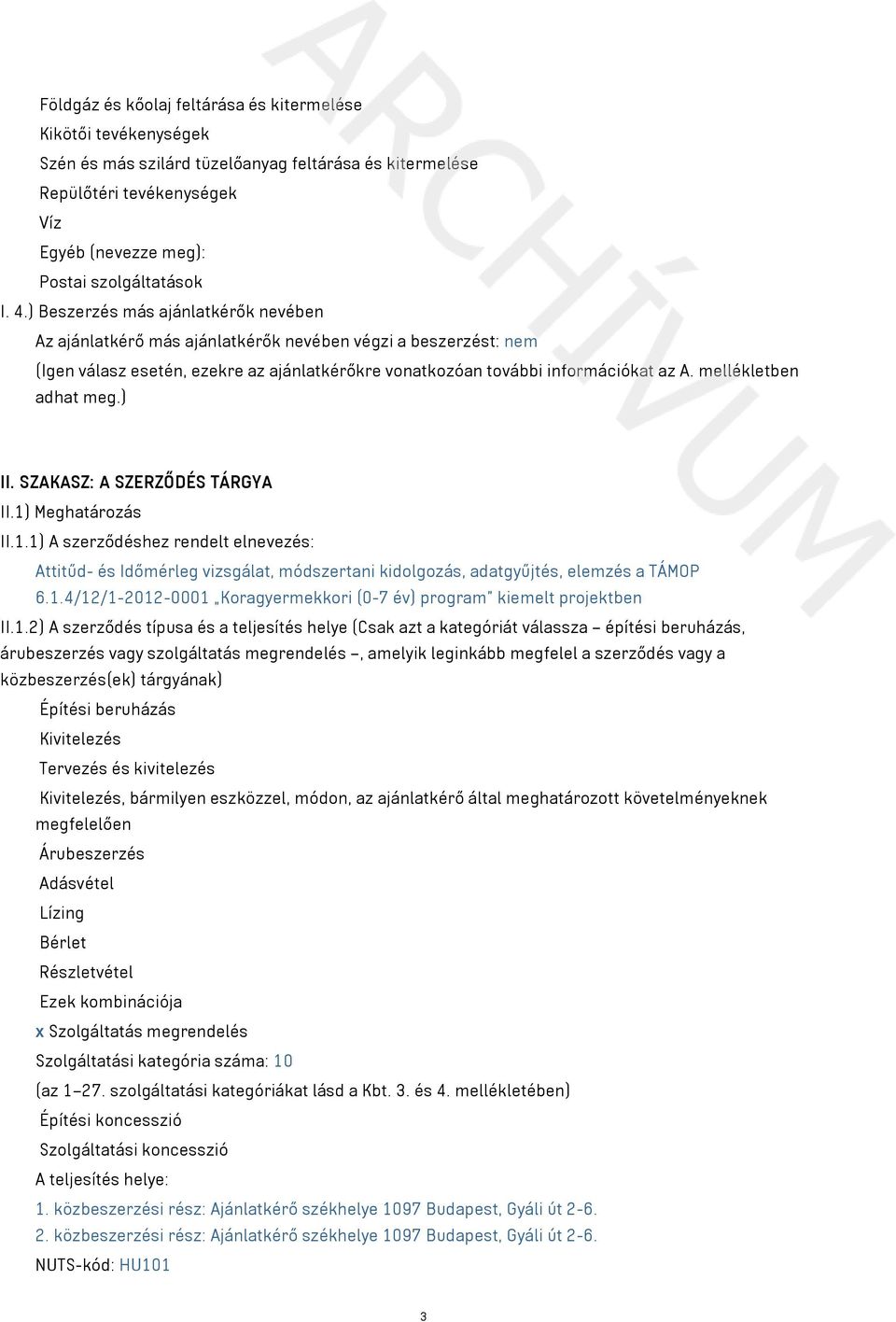 mellékletben adhat meg.) II. SZAKASZ: A SZERZŐDÉS TÁRGYA II.1) Meghatározás II.1.1) A szerződéshez rendelt elnevezés: Attitűd- és Időmérleg vizsgálat, módszertani kidolgozás, adatgyűjtés, elemzés a TÁMOP 6.