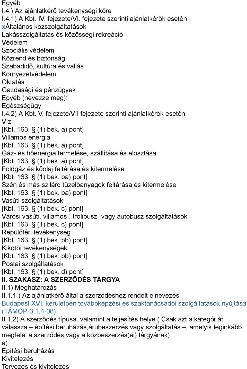 Környezetvédelem Oktatás Gazdasági és pénzügyek Egyéb (nevezze meg): Egészségügy I.4.2) A Kbt. V. fejezete/vii fejezete szerinti ajánlatkérők esetén Víz [Kbt. 163. (1) bek.