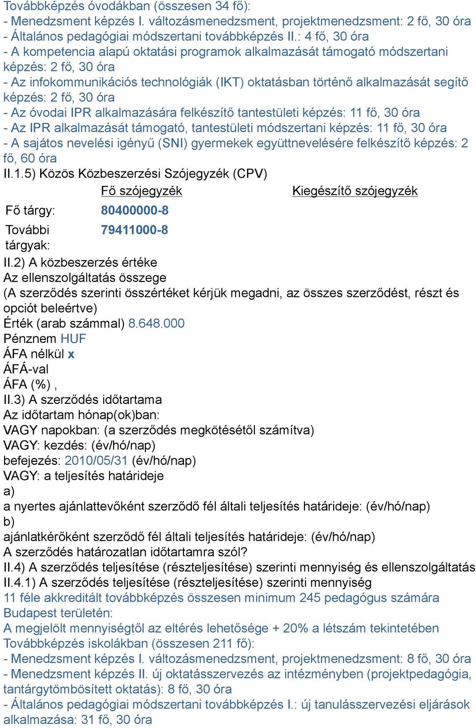 (SNI) gyermekek együttnevelésére felkészítő képzés: 2 II.1.5) Közös Közbeszerzési Szójegyzék (CPV) Fő szójegyzék Kiegészítő szójegyzék Fő tárgy: 80400000-8 További 79411000-8 tárgyak: II.