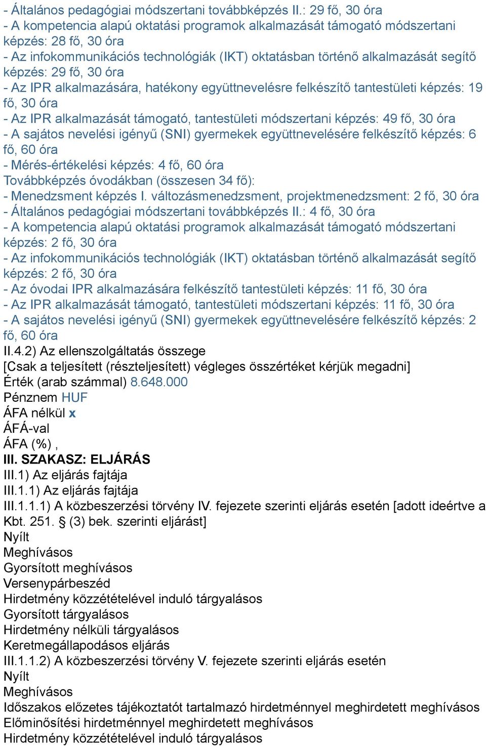 módszertani képzés: 49 fő, 30 óra - A sajátos nevelési igényű (SNI) gyermekek együttnevelésére felkészítő képzés: 6 - Mérés-értékelési képzés: 4 Továbbképzés óvodákban (összesen 34 fő): - Menedzsment