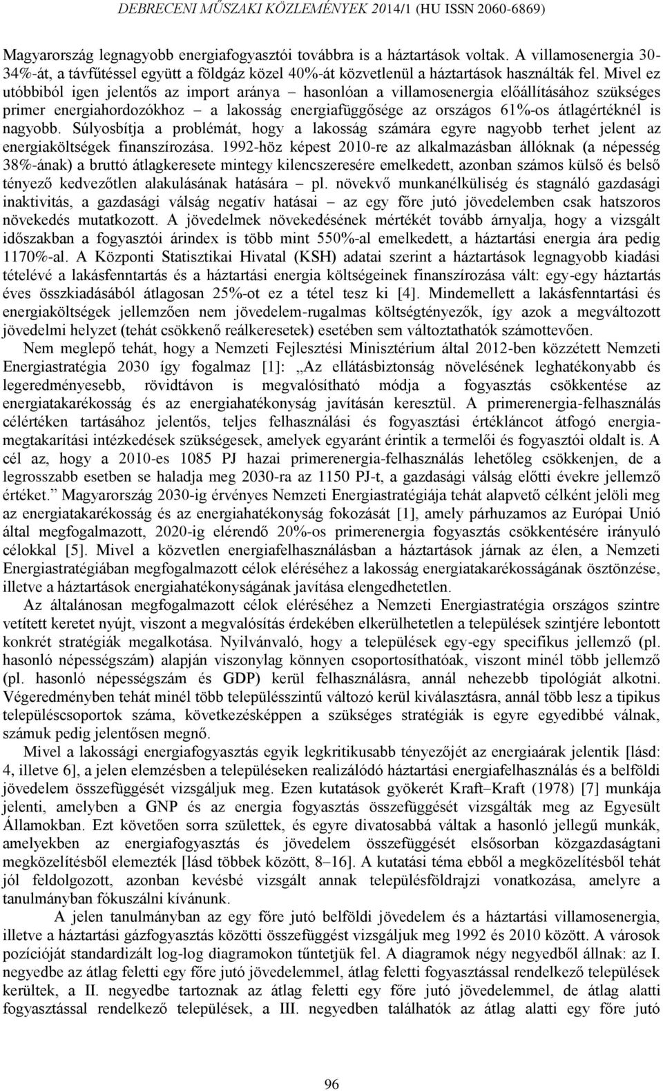 nagyobb. Súlyosbítja a problémát, hogy a lakosság számára egyre nagyobb terhet jelent az energiaköltségek finanszírozása.