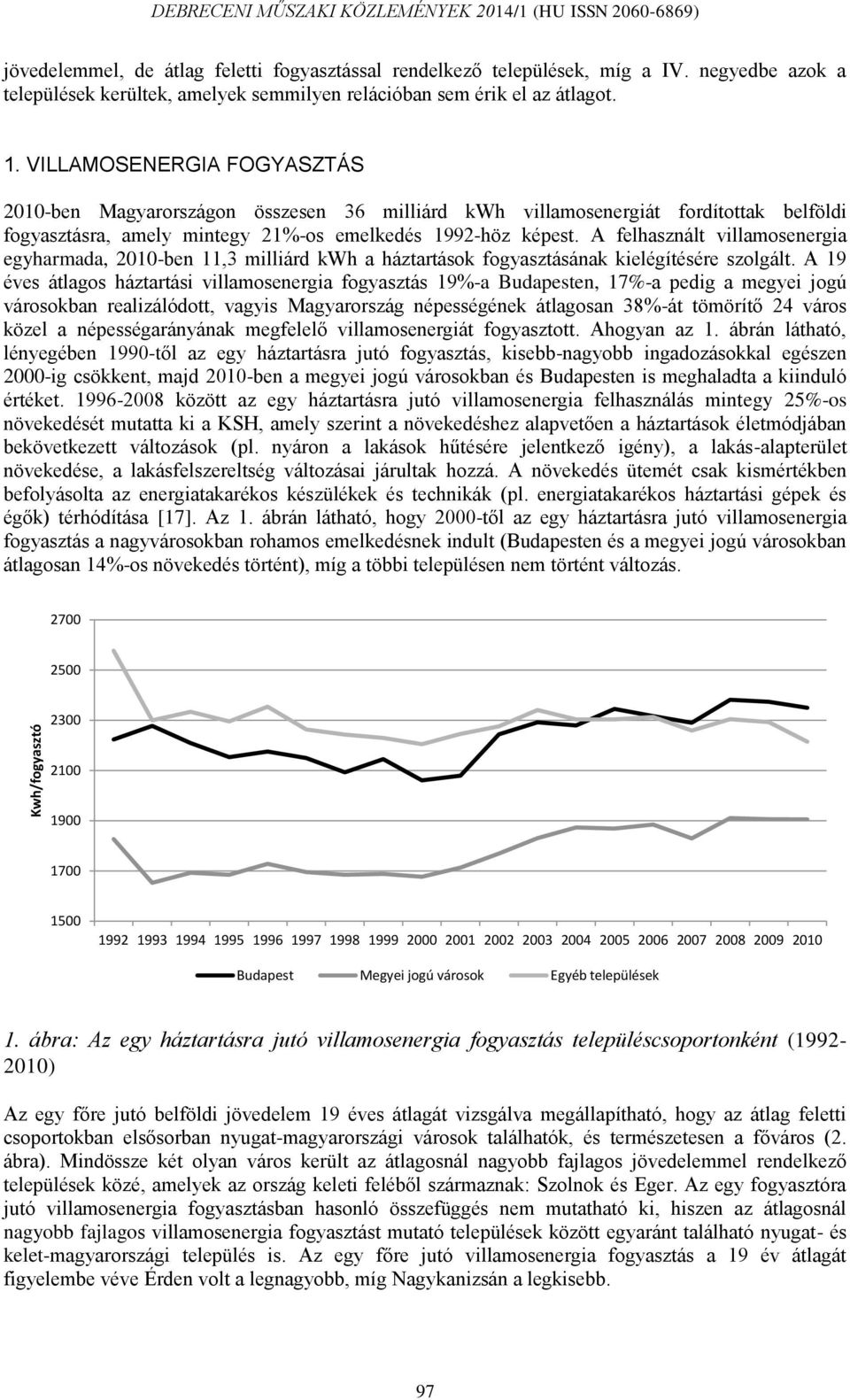 A felhasznált villamosenergia egyharmada, 2010-ben 11,3 milliárd kwh a háztartások fogyasztásának kielégítésére szolgált.