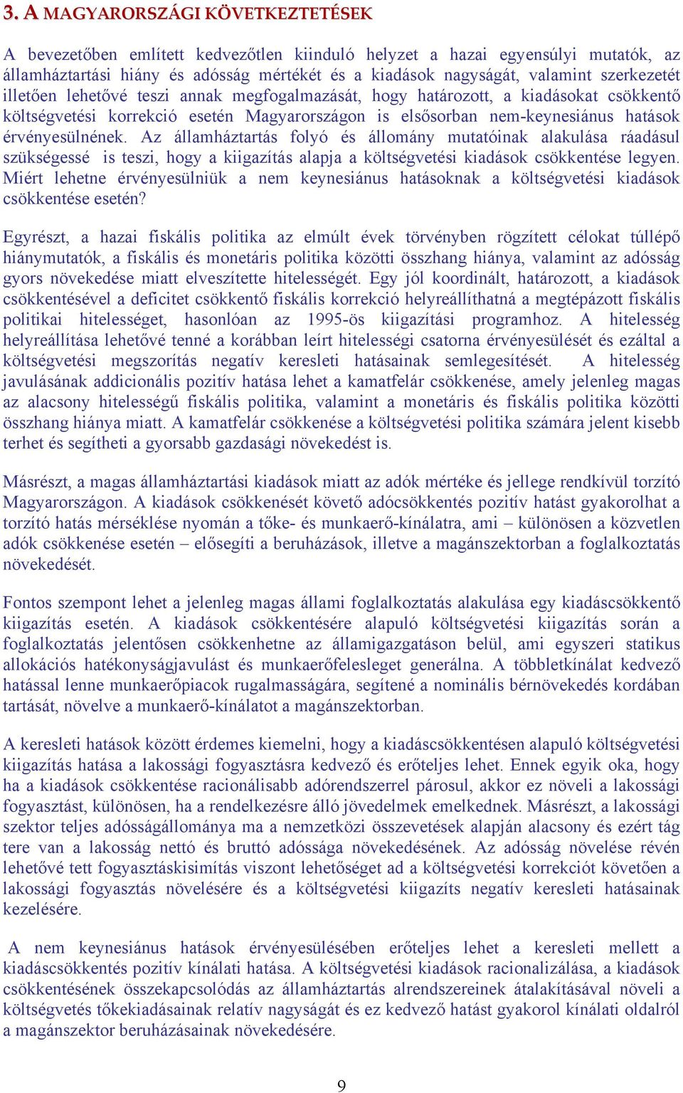 Az államháztartás folyó és állomány mutatóinak alakulása ráadásul szükségessé is teszi, hogy a kiigazítás alapja a költségvetési kiadások csökkentése legyen.