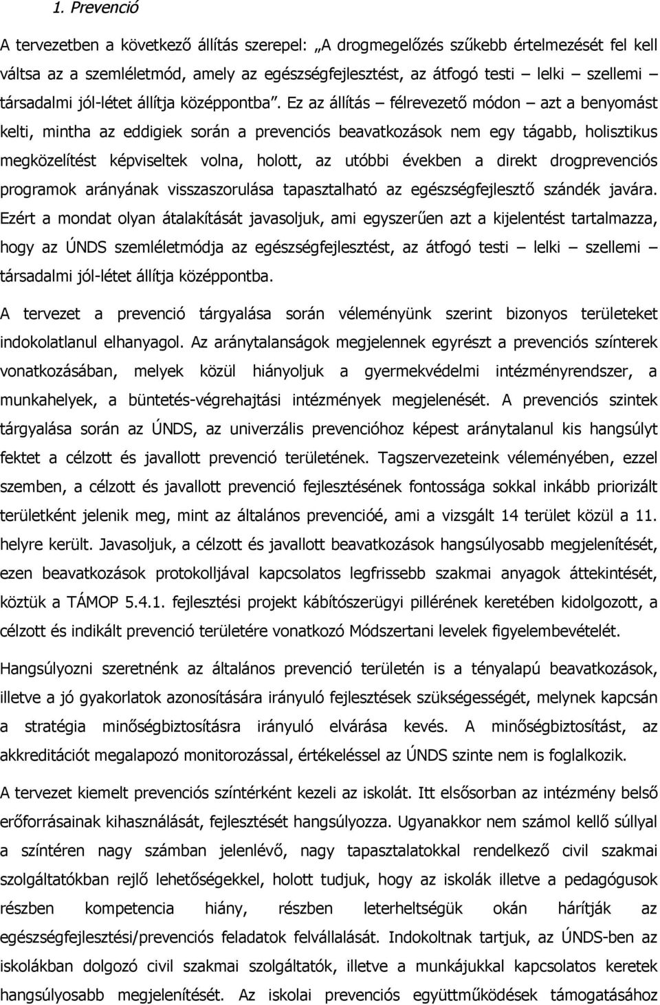 Ez az állítás félrevezető módon azt a benyomást kelti, mintha az eddigiek során a prevenciós beavatkozások nem egy tágabb, holisztikus megközelítést képviseltek volna, holott, az utóbbi években a