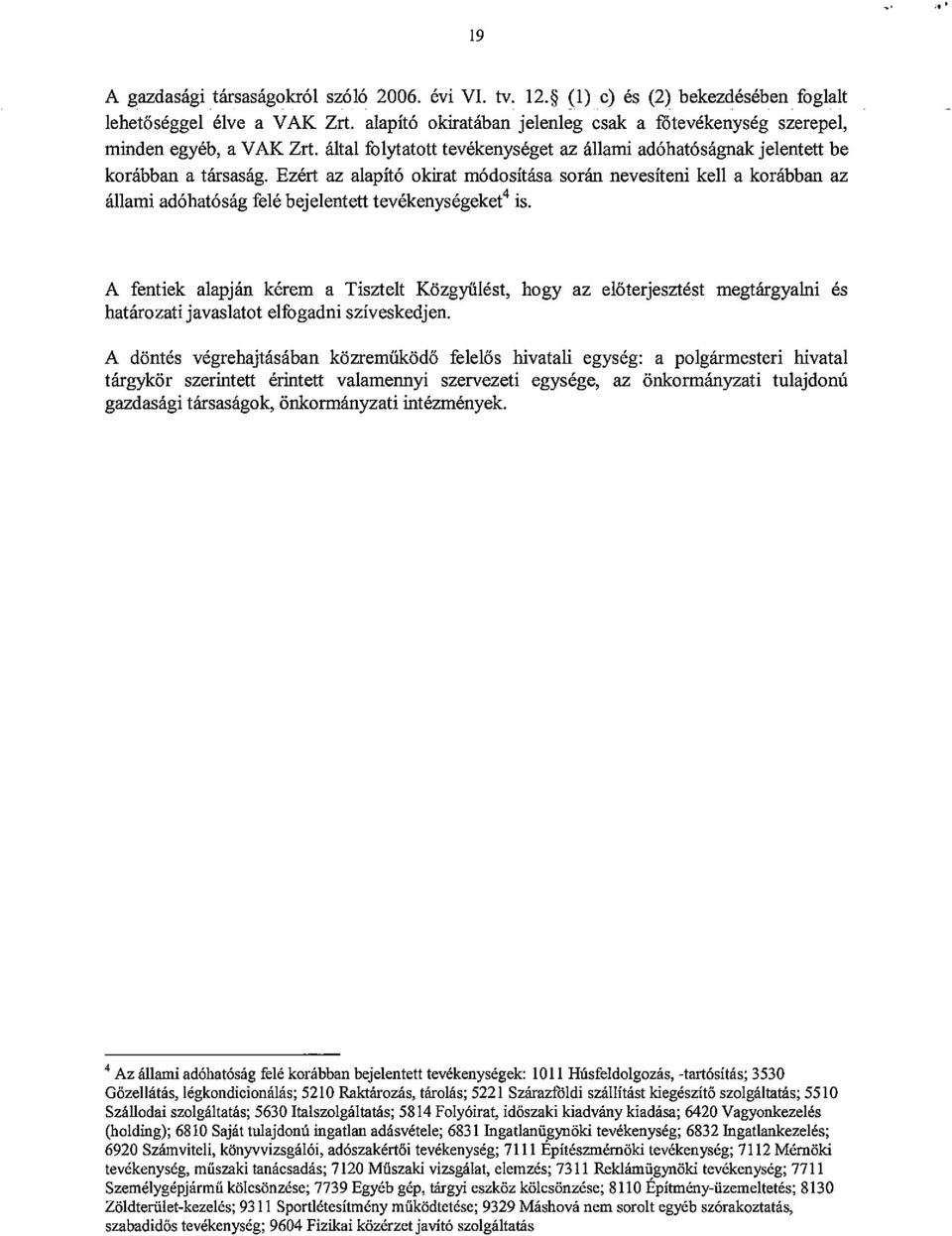 Ezert az alapito okirat modositasa soran nevesiteni kell a korabban az allami adohatosag fele bejelentett tevekenysegeket 4 is.