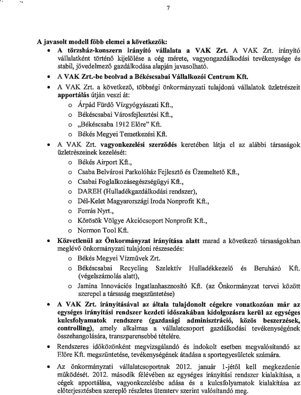 -be beoivad a Bekescsabai VallaIkoz6i Centmm Kft. A V AK Zrt. a kovetkezo tobbsegi onkormanyzati tulajdonu vallalatok iizletreszeit apportalas utjan veszi at: o Arpad Fiirdo Vizgy6gyaszati Kft.