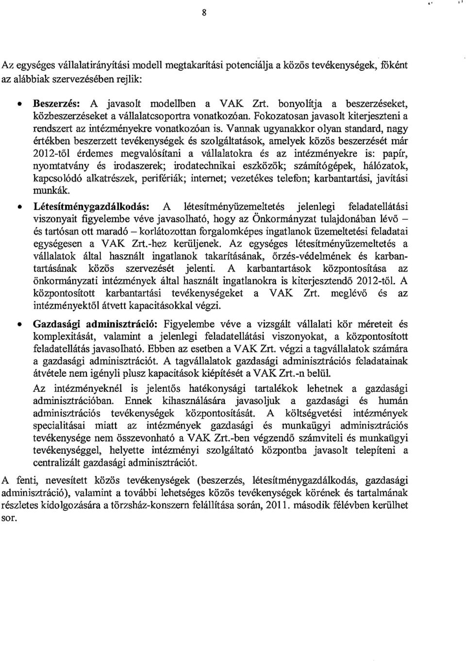 Vannak ugyanakkor olyan standard nagy ertekben beszerzett tevekenysegek es szolgaltatasok amelyek k6z6s beszerzeset mar 2012-t61 erdemes megval6sitani a vallalatokra es az intezmenyekre is: papir