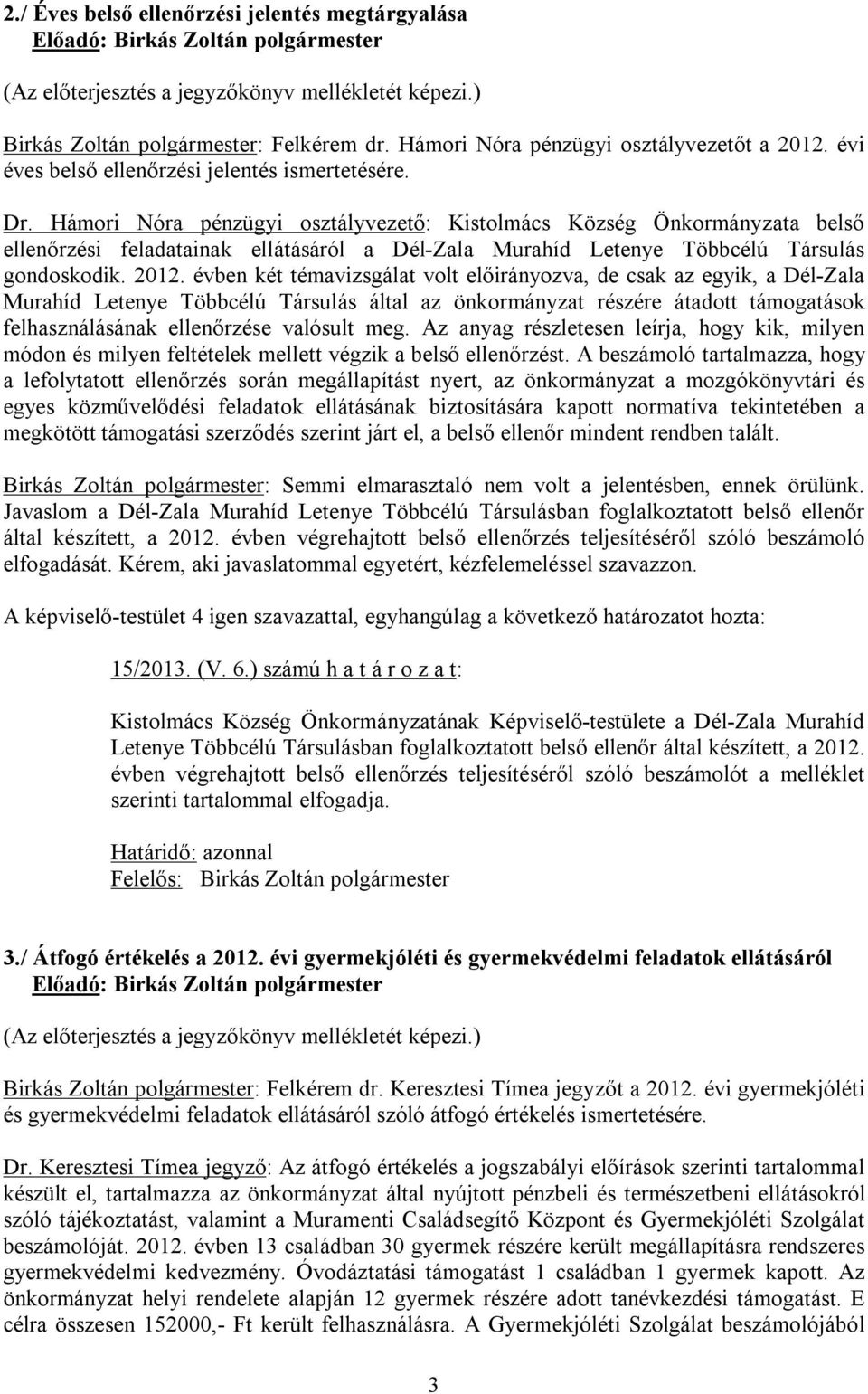 Hámori Nóra pénzügyi osztályvezető: Kistolmács Község Önkormányzata belső ellenőrzési feladatainak ellátásáról a Dél-Zala Murahíd Letenye Többcélú Társulás gondoskodik. 2012.