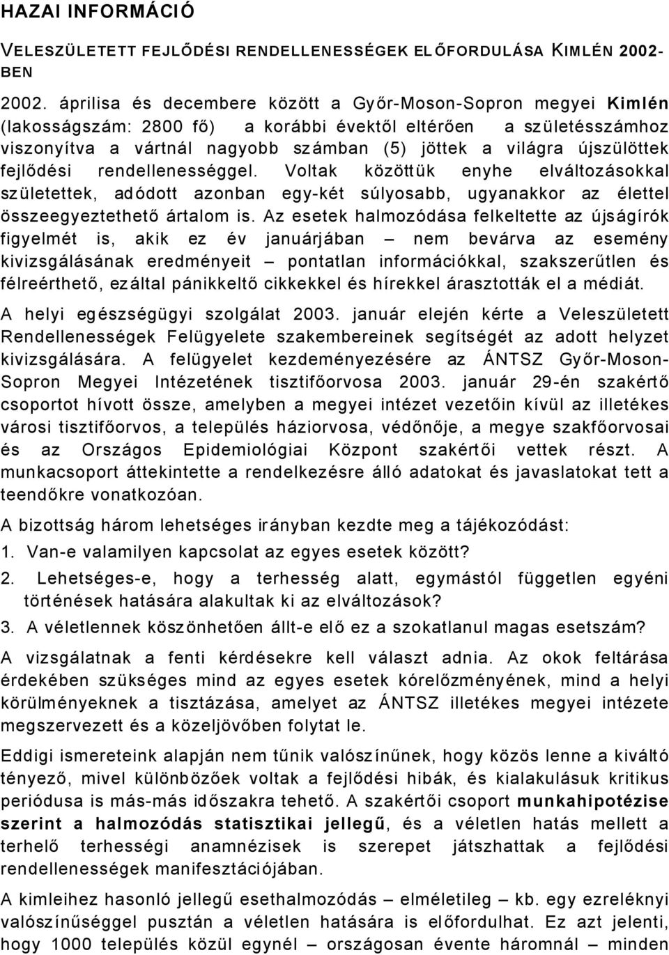 fejlődäsi rendellenessäggel. Voltak kñzñttçk enyhe elvåltozåsokkal szçletettek, adádott azonban egykät sülyosabb, ugyanakkor az Älettel Ñsszeegyeztethető Årtalom is.