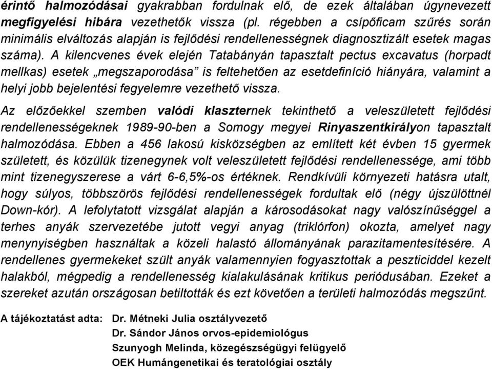 A kilencvenes Évek elején TatabÄnyÄn tapasztalt pectus excavatus (horpadt mellkas) esetek megszaporodäsa is feltehetően az esetdefináciå hiänyära, valamint a helyi jobb bejelentési fegyelemre