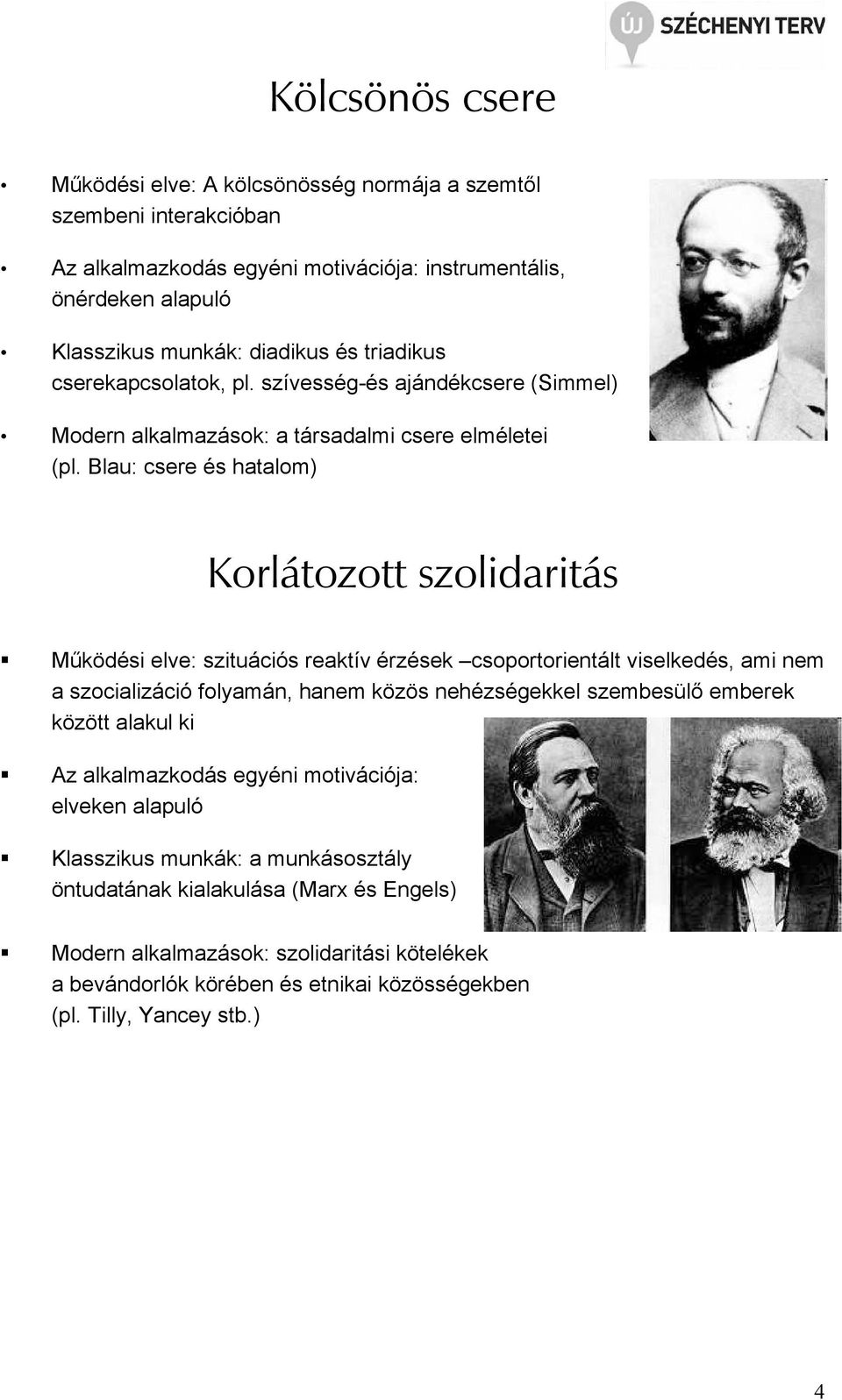 Blau: csere és hatalom) Korlátozott szolidaritás Mőködési elve: szituációs reaktív érzések csoportorientált viselkedés, ami nem a szocializáció folyamán, hanem közös nehézségekkel szembesülı