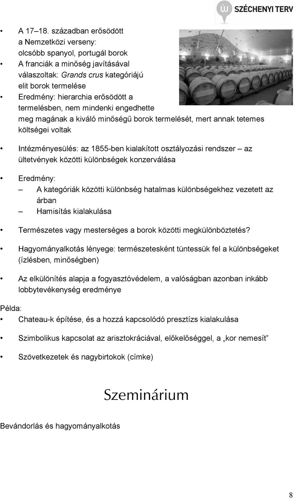 termelésben, nem mindenki engedhette meg magának a kiváló minıségő borok termelését, mert annak tetemes költségei voltak Intézményesülés: az 1855-ben kialakított osztályozási rendszer az ültetvények