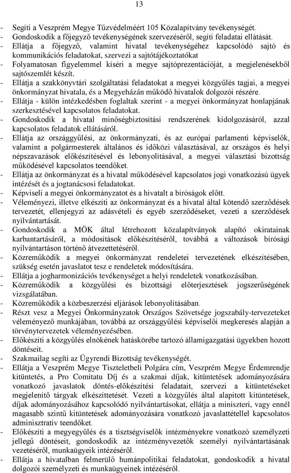 megjelenésekből sajtószemlét készít. - Ellátja a szakkönyvtári szolgáltatási feladatokat a megyei közgyűlés tagjai, a megyei önkormányzat hivatala, és a Megyeházán működő hivatalok dolgozói részére.