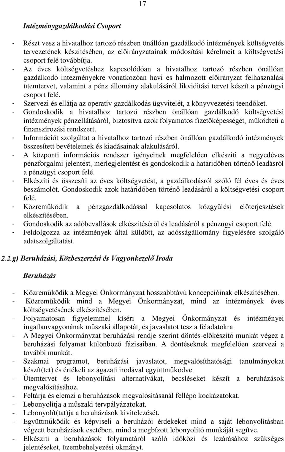 - Az éves költségvetéshez kapcsolódóan a hivatalhoz tartozó részben önállóan gazdálkodó intézményekre vonatkozóan havi és halmozott előirányzat felhasználási ütemtervet, valamint a pénz állomány