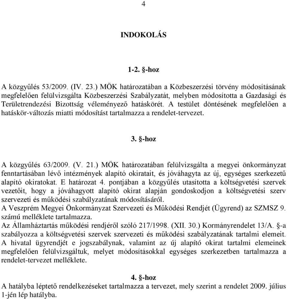 A testület döntésének megfelelően a hatáskör-változás miatti módosítást tartalmazza a rendelet-tervezet. 3. -hoz A közgyűlés 63/2009. (V. 21.