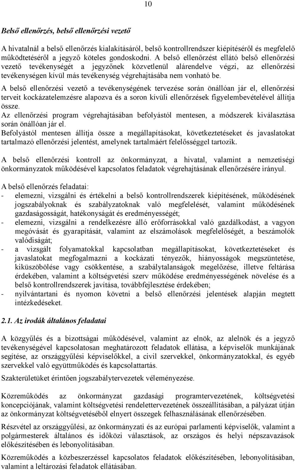 A belső ellenőrzési vezető a tevékenységének tervezése során önállóan jár el, ellenőrzési terveit kockázatelemzésre alapozva és a soron kívüli ellenőrzések figyelembevételével állítja össze.